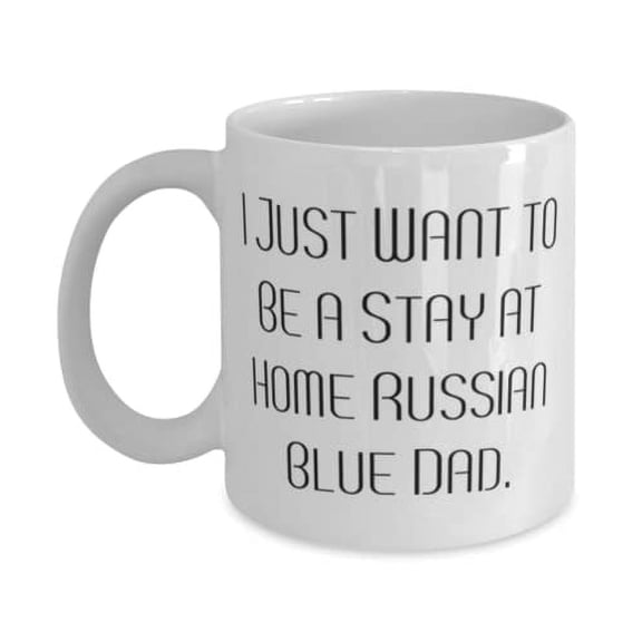 I Just Want to Be a Stay at Home Russian Blue Dad. 11oz Mug, Russian Blue Cat Present From Friends, Fancy Cup For Cat Lovers