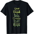 thumbnail image 1 of I Just Want to Drink Tea Create Stuff Take Naps Fun T Shirt, 1 of 4