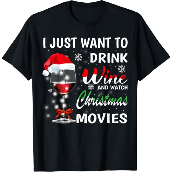 I Just Want to Drink Wine and Watch Christmas Movies T-Shirt