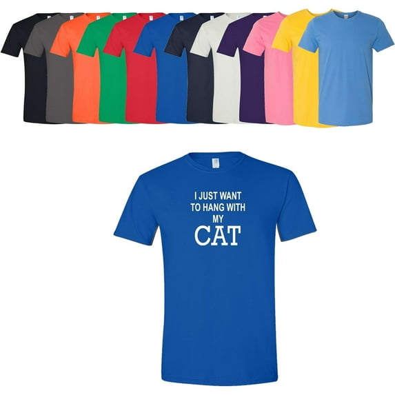 I Just Want to Hang with My Cat Adult Unisex Men's/Women's T Shirt Tee Assorted Colors and Sizes On Shirt