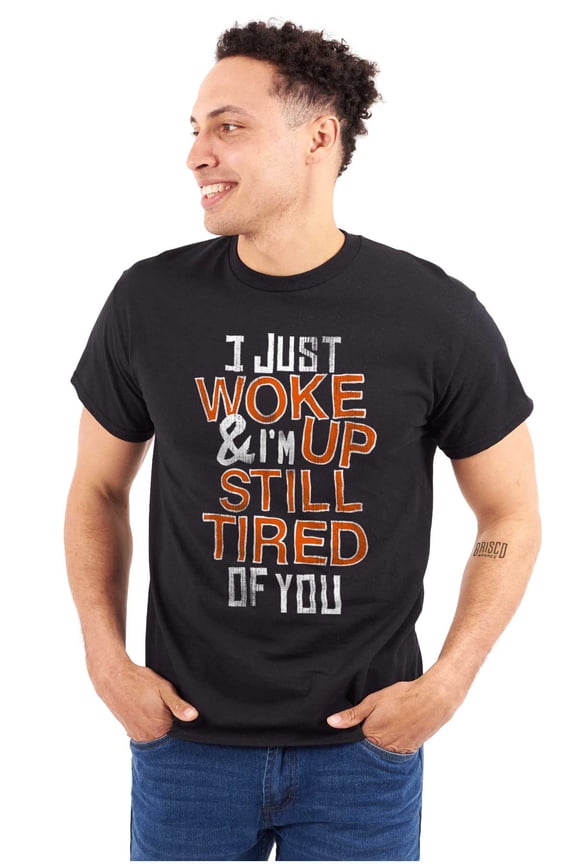 I Just Woke Up Im Still Tired of You Men's Graphic T Shirt Tees Brisco Brands M