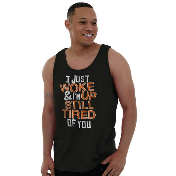 I Just Woke Up Im Still Tired of You Tank Top T Shirts Men Women Brisco Brands S
