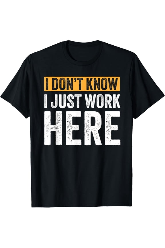 I Just Work Here Funny Work Sarcastic Saying T-Shirt