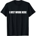 thumbnail image 1 of I Just Work Here Job Office Joke T-Shirt, 1 of 6