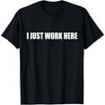 thumbnail image 1 of I Just Work Here Job Office Joke T-Shirt, 1 of 4