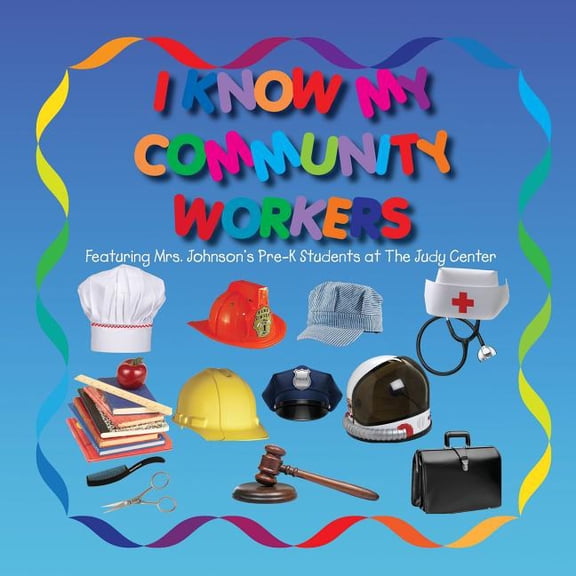 I KNOW MY COMMUNITY WORKERS Featuring Mrs. Johnson's Pre-K Students at The Judy Center, (Paperback)
