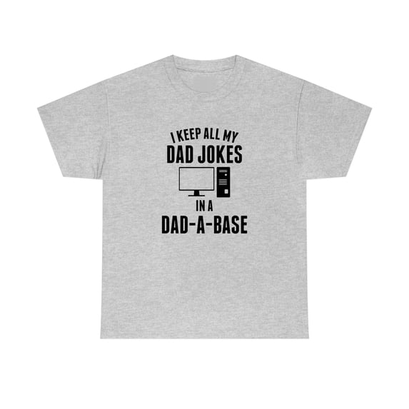 I Keep All My Dad Jokes In A Dad-A-Base - Funny Dad Joke Shirt - ID: 105