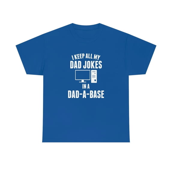 I Keep All My Dad Jokes In A Dad-A-Base - Funny Dad Joke Shirt - ID: 105