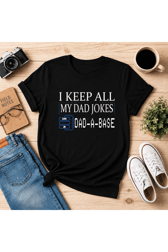 I Keep All My Dad Jokes In A Dad-A-Base Programmer Geek Father Unisex T-Shirt N3114, S-5XL