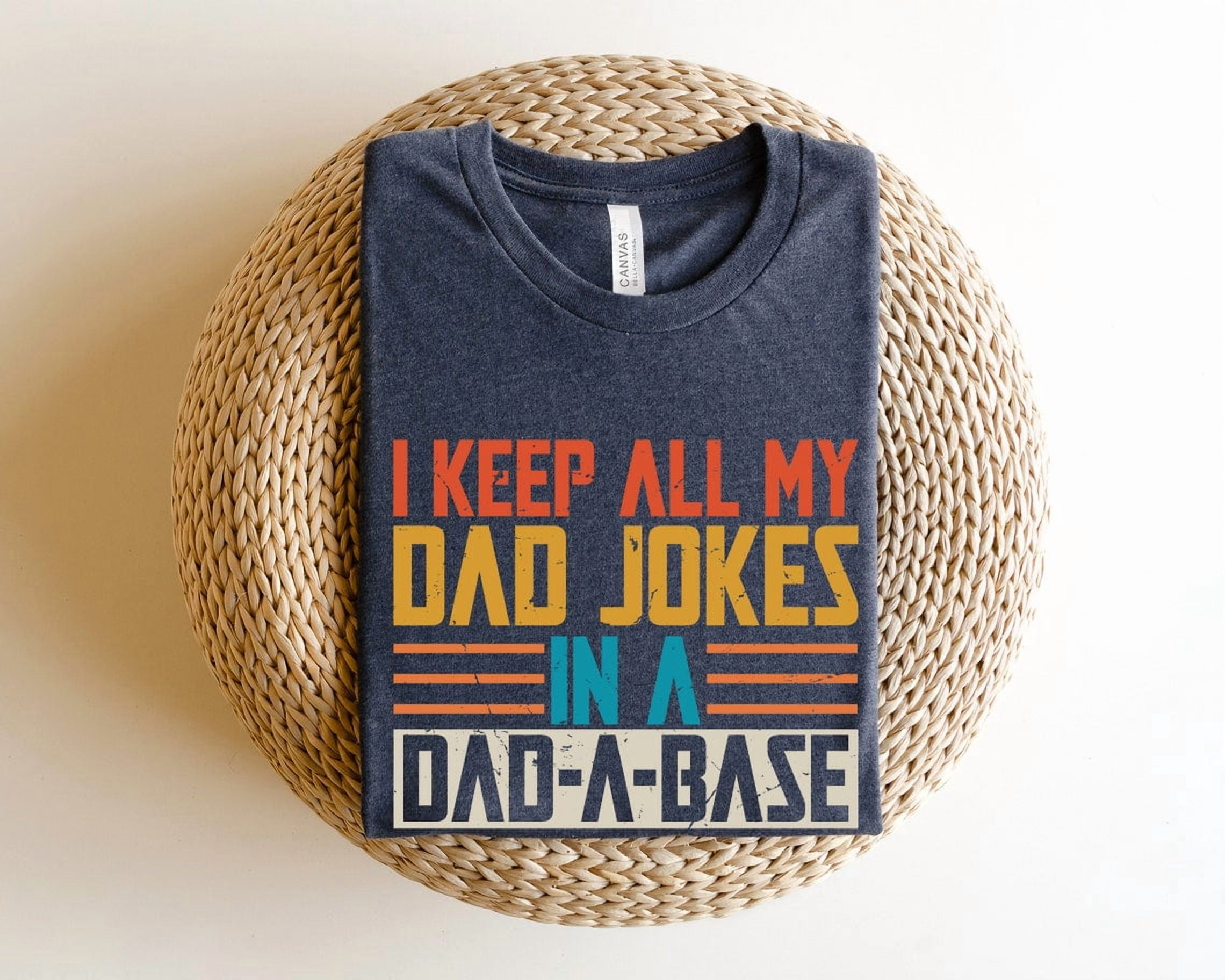 I Keep All My Dad Jokes In A Dad-A-Base T-Shirt - Walmart.com