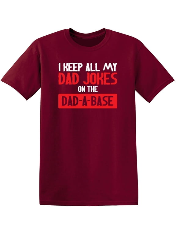 I Keep All My Dad Jokes On The Dad-A-Base Sarcastic Humor Graphic Novelty Funny T Shirt