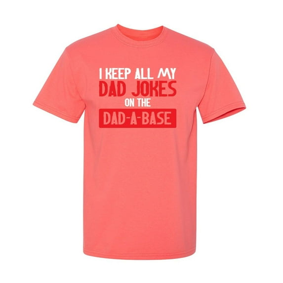 I Keep All My Dad Jokes On The Dad-A-Base Sarcastic Humor Graphic Novelty Funny T Shirt