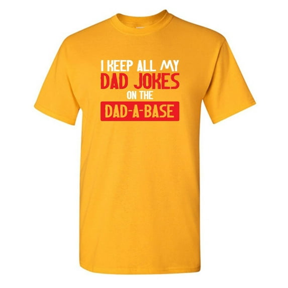 I Keep All My Dad Jokes On The Dad-A-Base Sarcastic Humor Graphic Novelty Funny T Shirt