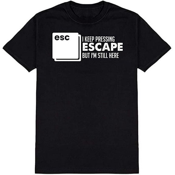 I Keep Pressing Escape But I'm Still Here Novelty Funny T Shirt Black Small