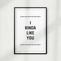 I Kinda Like You 11" x 14" UNFRAMED Print Home Décor, Quote Wall Art