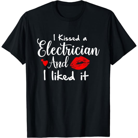 I Kissed an Electrician and I liked it for girlfriend wife T-Shirt