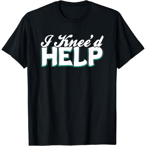 I Knee'd Help Knee Surgery Injury Recover After Gag Gift Tee T-Shirt