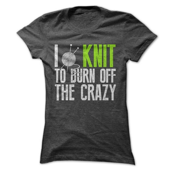 I Knit To Burn Off The Crazy Tee