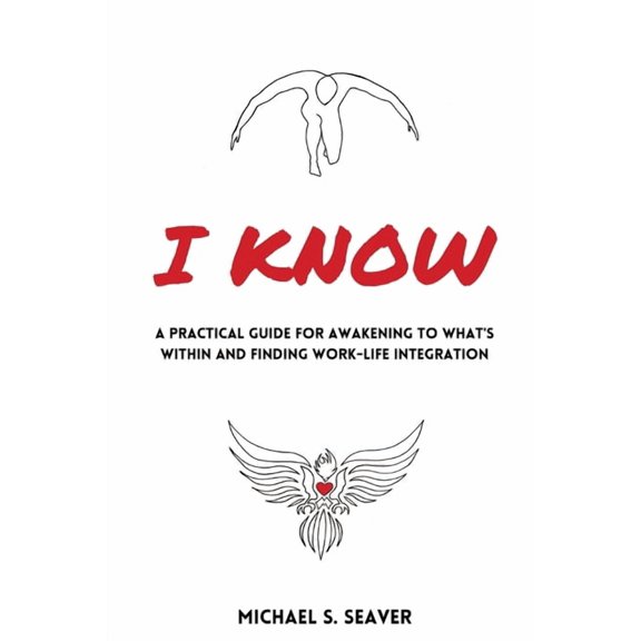 I Know: A Practical Guide for Awakening to What's Within and Finding Work-Life Integration, (Paperback)