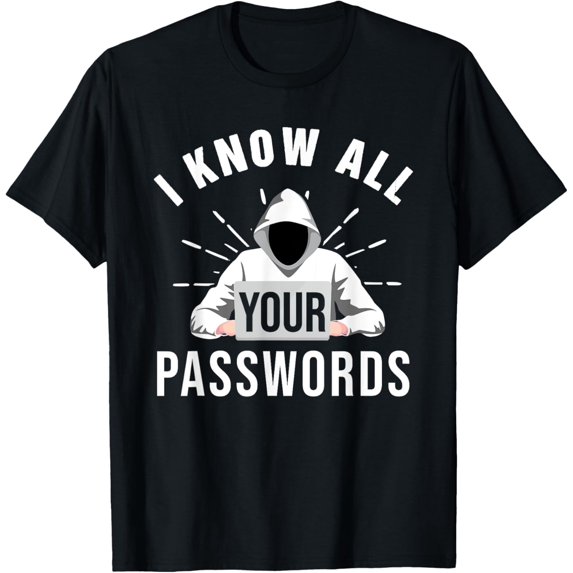 I Know All Your Passwords For Cybersecurity Funny Creative Graphic T-Shirt