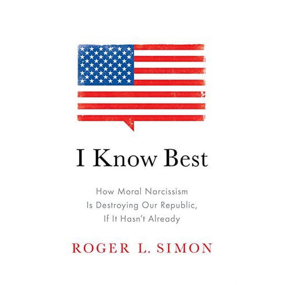 Pre-Owned I Know Best: How Moral Narcissism Is Destroying Our Republic, If It Hasn't Already (Hardcover) 1594038058 9781594038051