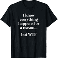 thumbnail image 1 of I Know Everything Happens For A Reason But WTF Funny T-Shirt, 1 of 3
