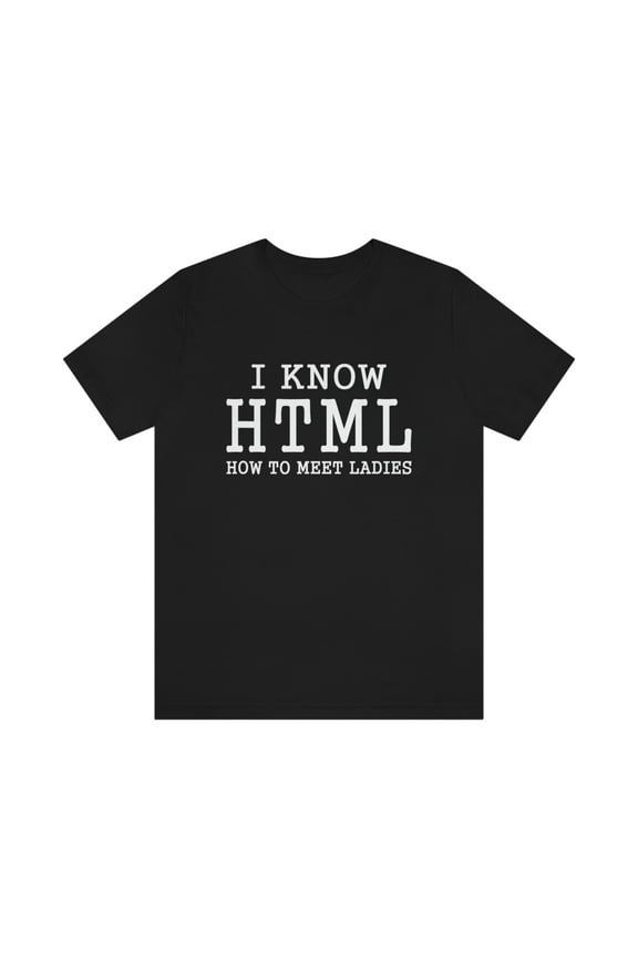 I Know HTML How To Make Shirt, Cooking Lover Shirt ,I Know HTML, How To Meet Ladies T-Shirt, Funny Computer Programmer Shirt
