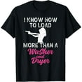 thumbnail image 1 of I Know How To Load More Than A Washer And Dryer T-Shirt, 1 of 4