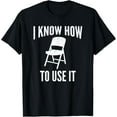 thumbnail image 1 of I Know How To Use It Folding Chair T-Shirt, 1 of 4
