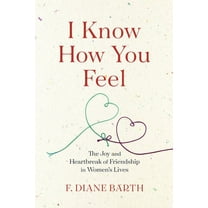 I Know How You Feel: The Joy and Heartbreak of Friendship in Women's Lives, (Hardcover)