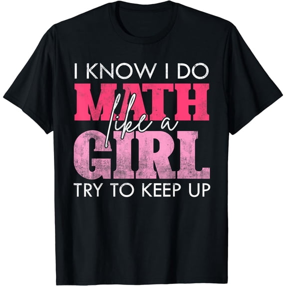 I Know I Do Math Like A Girl Try to Keep Up Funny Math T-Shirt