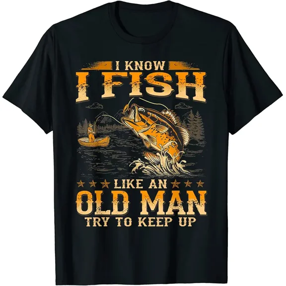I Know I Fish Like An Old Man Try To Keep Up T-Shirt
