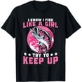 thumbnail image 1 of I Know I Fish Like a Girl Try to Keep Up Funny Fishing T-Shirt, 1 of 5