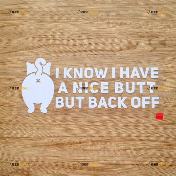I Know I Have A Nice Butt But Back Off Cat Tail Car Truck Bumper Sticker Decal Vinyl - White 8 Inches - No Background Die Cut