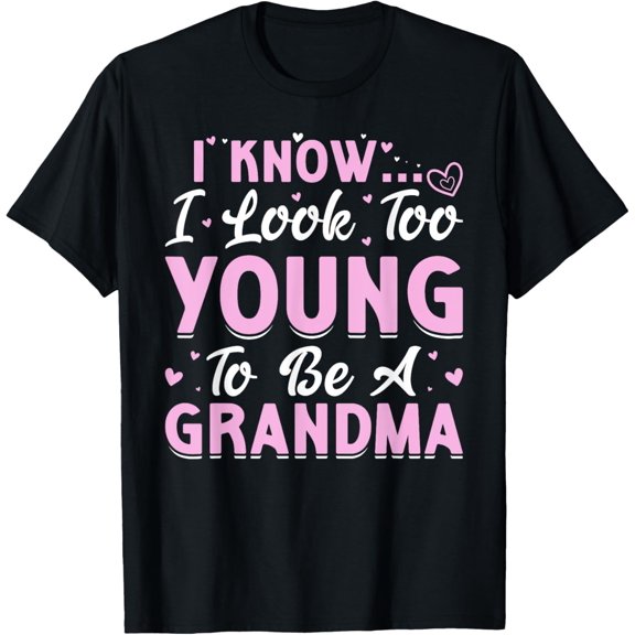 I Know I Look Too Young To Be A Grandma T-Shirt