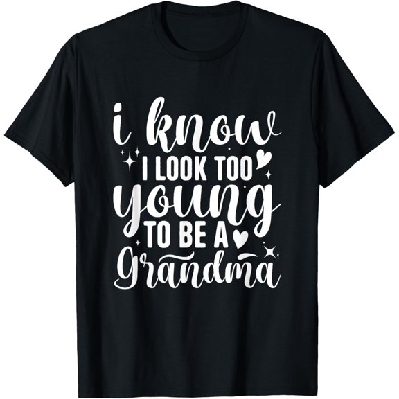 I Know I Look Too Young to Be a Grandma T-Shirt