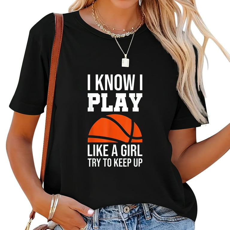 Womens I Know I Play Like A Girl - Funny Basketball T-Shirt Womens I Know I Play Like A Girl - Funny Basketball T-Shirt
