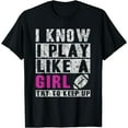 thumbnail image 1 of I Know I Play Like A Girl Football Try To Keep Up T-Shirt Black Large, 1 of 4
