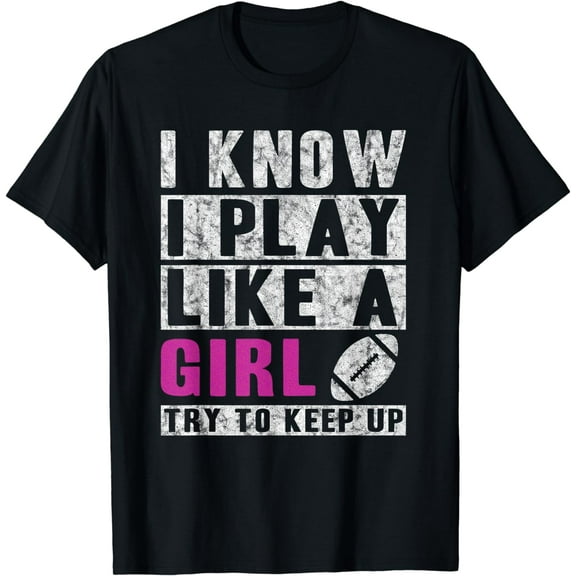 I Know I Play Like A Girl Football Try To Keep Up T-Shirt