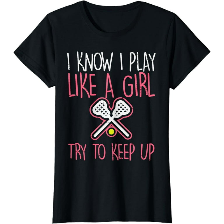Lacrosse Shirt Women Girls - I Know I Play Like A Girl Tee Lacrosse Shirt Women Girls - I Know I Play Like A Girl Tee