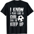 thumbnail image 1 of I Know I Play Like A Girl - Soccer T-Shirt Gift T-Shirt, 1 of 4