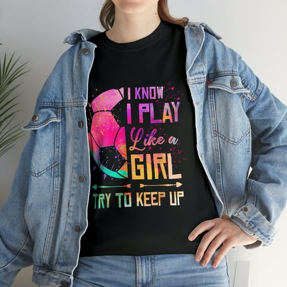 I Know I Play Like A Girl Soccer Try To Keep Up T-Shirt