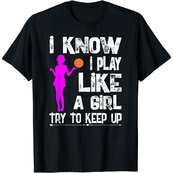 I Know I Play Like A Girl T-Shirt Funny Basketball Quote Tee