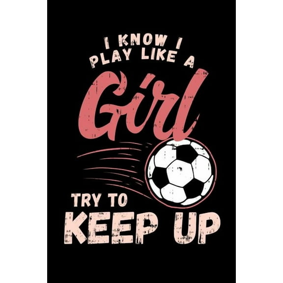 I Know I Play Like A Girl Try To Keep Up : 120 Pages I 6x9 I Graph Paper 4x4 I Funny Football Game Statement & Sport Coach Gift (Paperback)