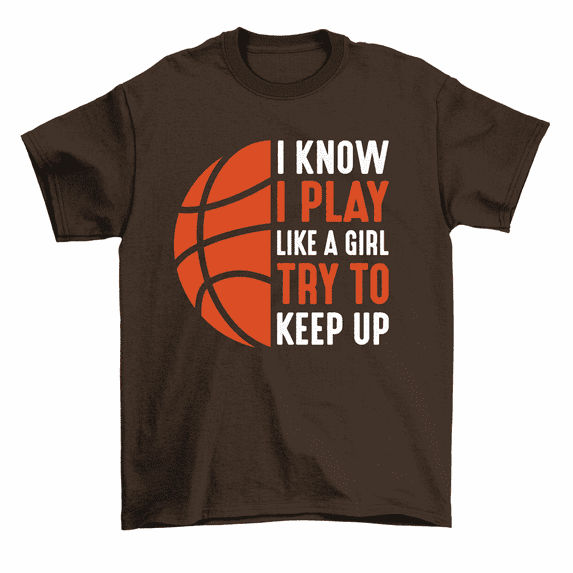 I Know I Play Like A Girl Try To Keep Up Basketball Gift T-Shirt Women Unisex