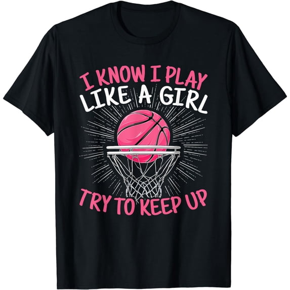 I Know I Play Like A Girl Try To Keep Up Basketball Lover T-Shirt