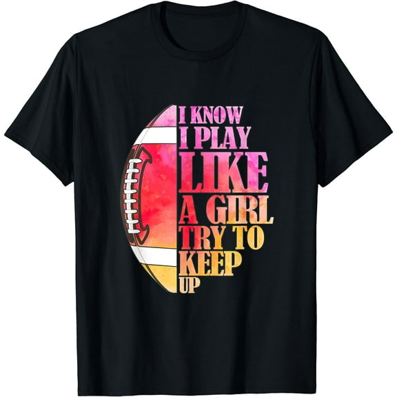 I Know I Play Like A Girl Try To Keep Up Football Game Day T-Shirt