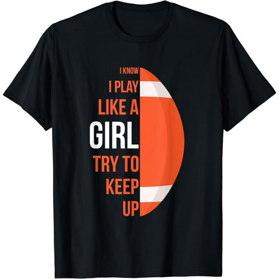 I Know I Play Like A Girl Try To Keep Up Football T-Shirt