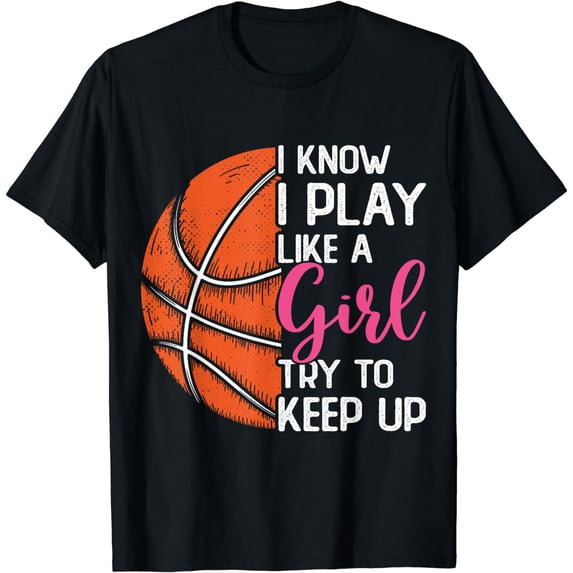 I Know I Play Like A Girl Try To Keep Up Funny Basketball T-Shirt