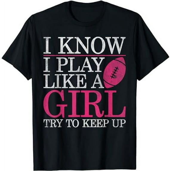 I Know I Play Like A Girl Try To Keep Up Rugby Football T-Shirt